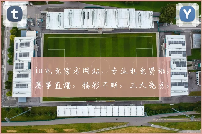 im电竞官方网站，专业电竞资讯，赛事直播，精彩不断，三大亮点，不容错过，一键直达
