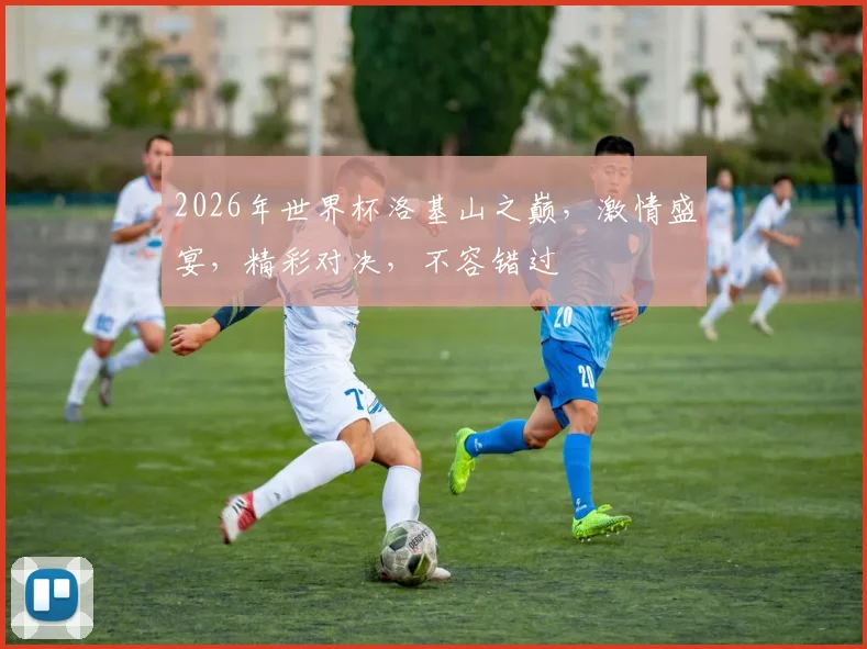 2026年世界杯洛基山之巅，激情盛宴，精彩对决，不容错过